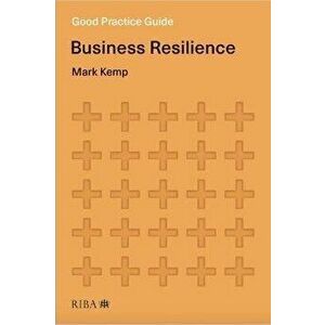 Good Practice Guide: Business Resilience, Paperback - Mark Kemp imagine