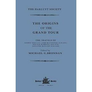 The Origins of the Grand Tour / 1649-1663 / The Travels of Robert Montagu, Lord Mandeville, William Hammond and Banaster Maynard, Paperback - *** imagine