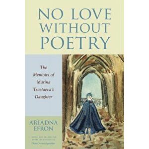 No Love Without Poetry. The Memoirs of Marina Tsvetaeva's Daughter, Paperback - Ariadna Efron imagine