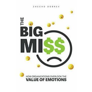 The Big Miss. How Organizations Overlook the Value of Emotions, Paperback - Zhecho Dobrev imagine