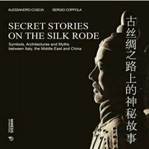 Secret Stories on the Silk Road. Symbols, Architectures and Myths between Italy, the Middle East and China, Hardback - Sergio Coppola imagine