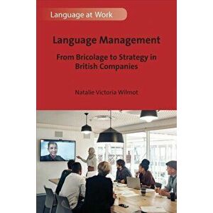 Language Management. From Bricolage to Strategy in British Companies, Hardback - Natalie Victoria Wilmot imagine