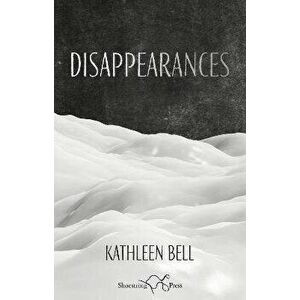 Disappearances, Paperback - Kathleen Bell imagine
