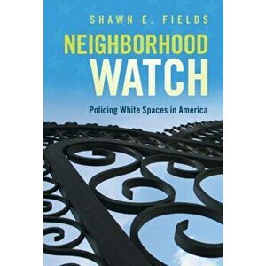 Neighborhood Watch. Policing White Spaces in America, Paperback - Shawn E. Fields imagine