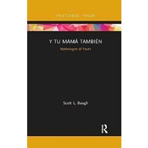 Y Tu Mama Tambien. Mythologies of Youth, Paperback - Scott L. Baugh imagine