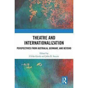 Theatre and Internationalization. Perspectives from Australia, Germany, and Beyond, Paperback - John R. Severn imagine