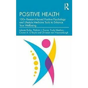 Positive Health. 100+ Research-Based Positive Psychology and Lifestyle Medicine Tools to Enhance Your Wellbeing, Paperback - Christian van Nieuwerburg imagine
