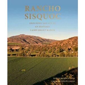 Rancho Sisquoc. Enduring Legacy of an Historic Land Grant Ranch, Hardback - Chase Reynolds Ewald imagine