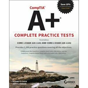 CompTIA A+ Complete Practice Tests - Core 1 Exam 220-1101 and Core 2 Exam 220-1102, 3rd Edition, Paperback - A O'Shea imagine
