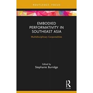 Embodied Performativity in Southeast Asia. Multidisciplinary Corporealities, Paperback - *** imagine