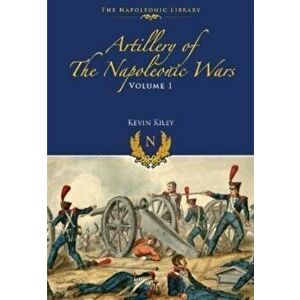Artillery of the Napoleonic Wars. Field Artillery, 1792-1815, Paperback - Kevin F Kiley imagine