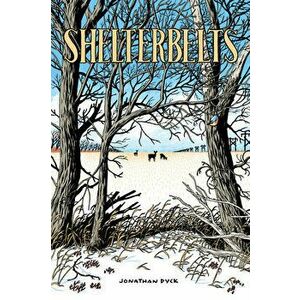Shelterbelts, Paperback - Jonathan Dyck imagine