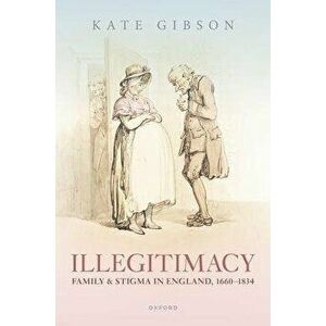 Illegitimacy, Family, and Stigma in England, 1660-1834, Hardback - *** imagine