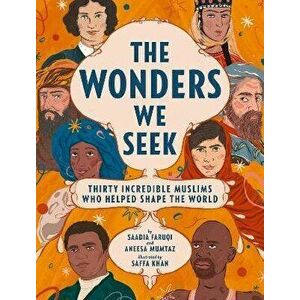 The Wonders We Seek: Thirty Incredible Muslims Who Helped Shape the World, Hardback - Aneesa Mumtaz imagine