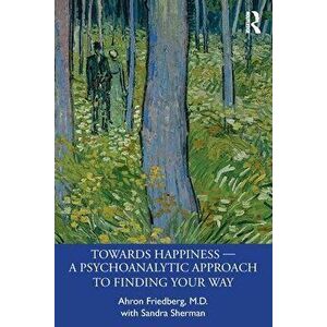 Towards Happiness - A Psychoanalytic Approach to Finding Your Way, Paperback - Sandra Sherman imagine