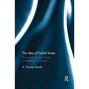 The Idea of Failed States. Community, Society, Nation, and Patterns of Cohesion, Paperback - H. Christian Breede imagine
