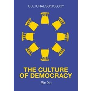 The Culture of Democracy - A Sociological Approach to Civil Society, Hardback - B Xu imagine