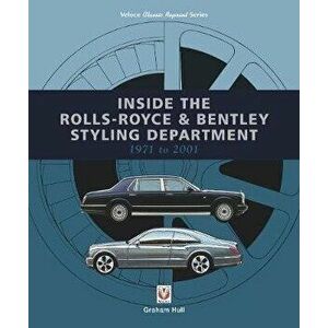 Inside the Rolls-Royce & Bentley Styling Department 1971 to 2001, Paperback - Graham Hull imagine