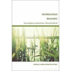 Interreligious Resilience. Interreligious Leadership for a Pluralistic World, Hardback - Dean Phillip Bell imagine