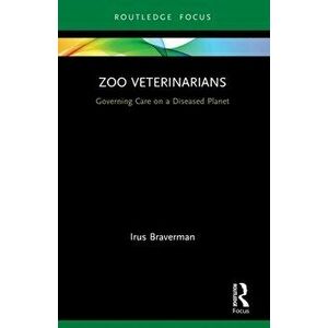 Zoo Veterinarians. Governing Care on a Diseased Planet, Paperback - Irus Braverman imagine