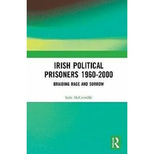 Irish Political Prisoners 1960-2000. Braiding Rage and Sorrow, Paperback - Sean McConville imagine