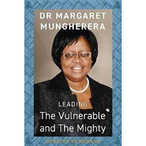 Leading the Vulnerable and The Mighty. Dr Margaret Mungherera, Paperback - Dorothy NS Mukasa imagine