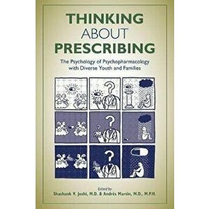Thinking About Prescribing. The Psychology of Psychopharmacology With Diverse Youth and Families, Paperback - *** imagine