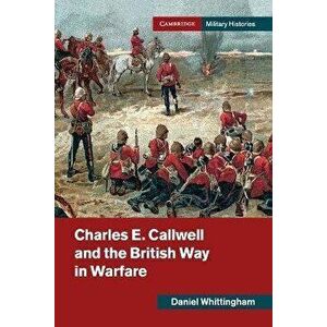 Charles E. Callwell and the British Way in Warfare, Paperback - *** imagine