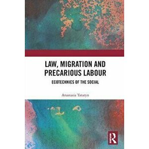 Law, Migration and Precarious Labour. Ecotechnics of the Social, Paperback - Anastasia Tataryn imagine
