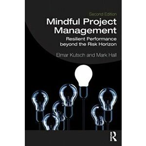 Mindful Project Management. Resilient Performance Beyond the Risk Horizon, 2 ed, Paperback - Elmar Kutsch imagine