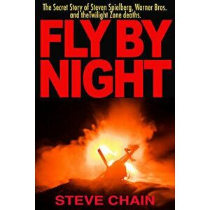 Fly By Night. The Secret Story of Steven Spielberg, Warner Bros, and the Twilight Zone Deaths, Hardback - Steven Chain imagine