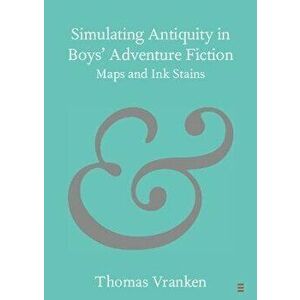 Simulating Antiquity in Boys' Adventure Fiction. Maps and Ink Stains, Paperback - *** imagine