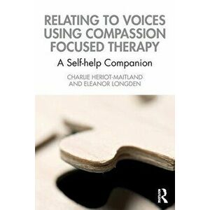 Relating to Voices using Compassion Focused Therapy. A Self-help Companion, Paperback - Eleanor Longden imagine
