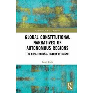 Global Constitutional Narratives of Autonomous Regions. The Constitutional History of Macau, Paperback - Jason Buhi imagine