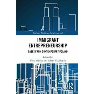 Immigrant Entrepreneurship. Cases from Contemporary Poland, Paperback - *** imagine