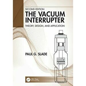 The Vacuum Interrupter. Theory, Design, and Application, 2 ed, Paperback - Paul G. Slade imagine