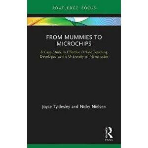 From Mummies to Microchips. A Case Study in Effective Online Teaching Developed at the University of Manchester, Paperback - *** imagine