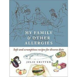 My Family and Other Allergies. Safe and scrumptious recipes for diverse diets, Paperback - Julie Gritten imagine