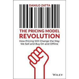 The Pricing Model Revolution. How Pricing Will Change the Way We Sell and Buy On and Offline, Hardback - Danilo Zatta imagine