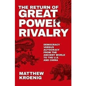 The Return of Great Power Rivalry. Democracy versus Autocracy from the Ancient World to the U.S. and China, Paperback - *** imagine