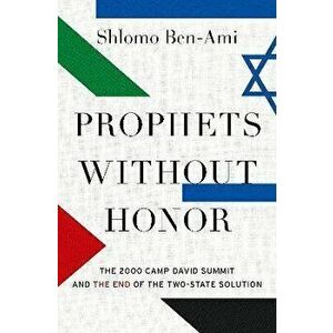 Prophets without Honor. The Untold Story of the 2000 Camp David Summit and the Making of Today's Middle East, Hardback - *** imagine