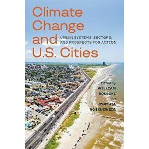 Climate Change and U.S. Cities. Urban Systems, Sectors, and Prospects for Action, Paperback - Cynthia Rosenzweig imagine