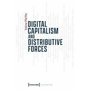 Digital Capitalism and Distributive Forces, Paperback - Sabine Pfeiffer imagine
