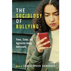 The Sociology of Bullying. Power, Status, and Aggression Among Adolescents, Paperback - *** imagine