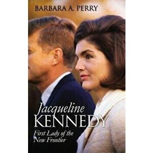Jacqueline Kennedy. First Lady of the New Frontier, Paperback - Barbara A. Perry imagine