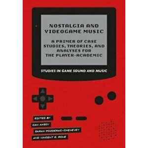 Nostalgia and Videogame Music. A Primer of Case Studies, Theories, and Analyses for the Player-Academic, New ed, Hardback - *** imagine