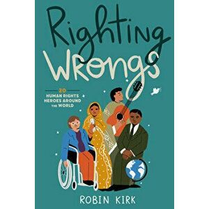 Righting Wrongs. 20 Human Rights Heroes Around the World, Paperback - Robin Kirk imagine