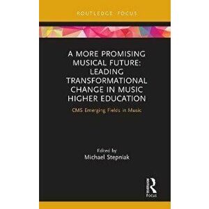 A More Promising Musical Future: Leading Transformational Change in Music Higher Education. CMS Emerging Fields in Music, Hardback - *** imagine