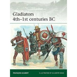 Gladiators 4th-1st centuries BC, Paperback - Francois Gilbert imagine