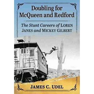 Doubling for McQueen and Redford. The Stunt Careers of Loren Janes and Mickey Gilbert, Paperback - James C. Udel imagine